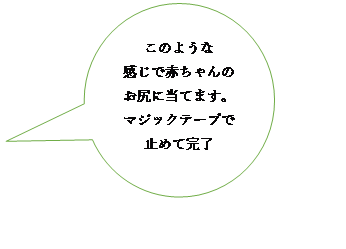 吹き出し: 円形: このような
感じで赤ちゃんのお尻に当てます。
マジックテープで止めて完了

